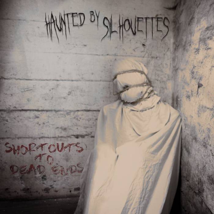 Haunted By Silhouettes - Shortcuts To Dead Ends